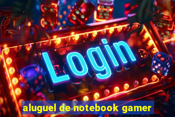 aluguel de notebook gamer